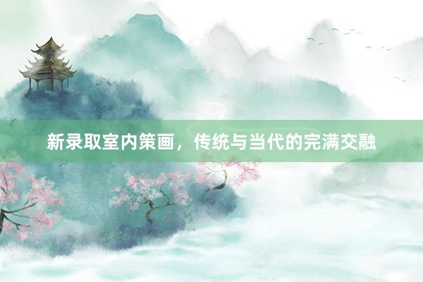 新录取室内策画，传统与当代的完满交融